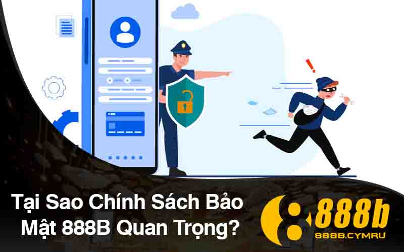 Tại Sao Chính Sách Bảo Mật 888B Quan Trọng?